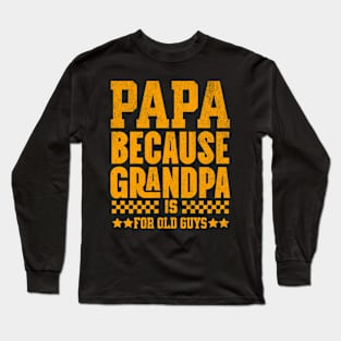 Papa Because Grandpa Is For Old Dad Fathers Day Family Long Sleeve T-Shirt